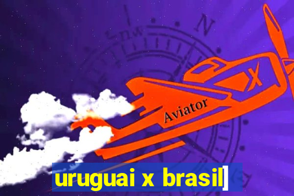 uruguai x brasil]