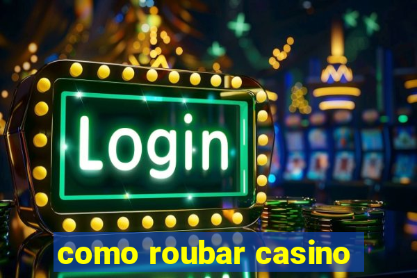 como roubar casino