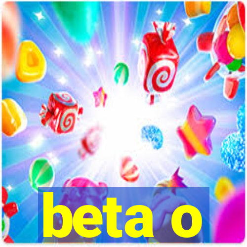 beta o