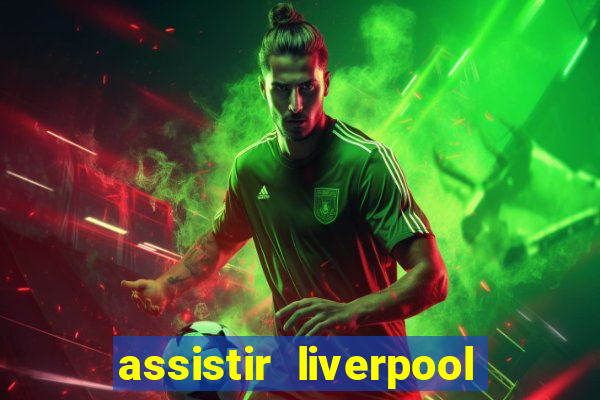 assistir liverpool ao vivo