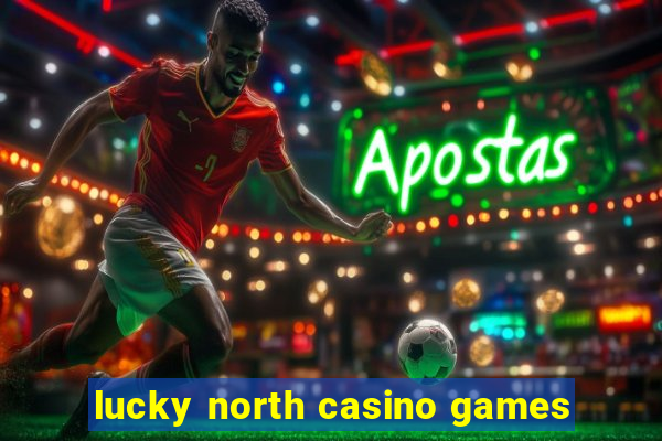 lucky north casino games