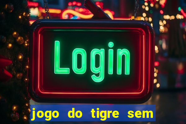 jogo do tigre sem depositar nada