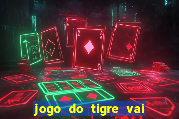 jogo do tigre vai de bet