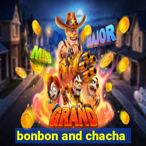 bonbon and chacha