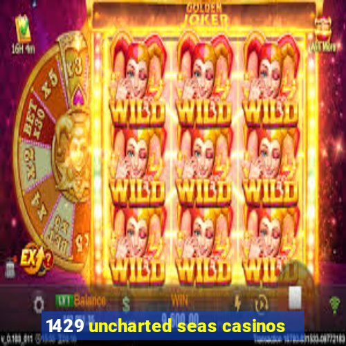 1429 uncharted seas casinos