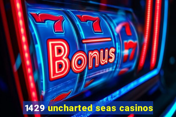 1429 uncharted seas casinos