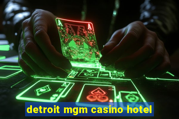 detroit mgm casino hotel