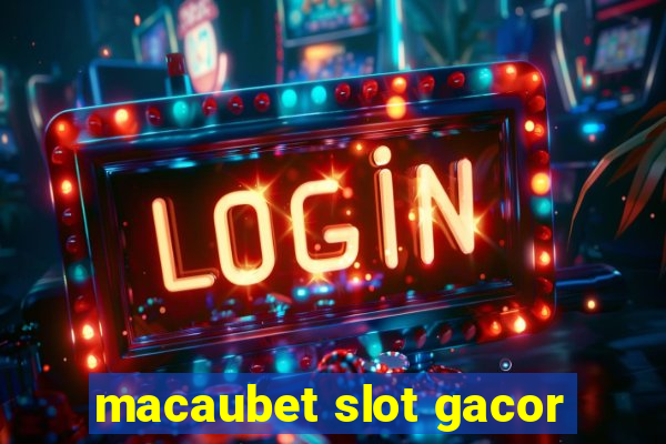 macaubet slot gacor