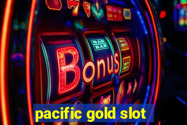 pacific gold slot