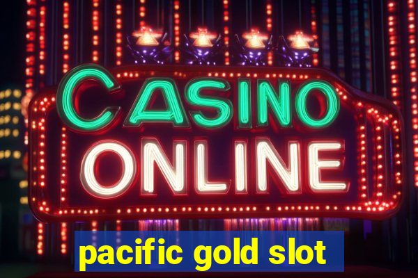 pacific gold slot