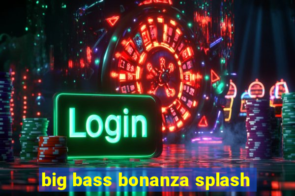 big bass bonanza splash