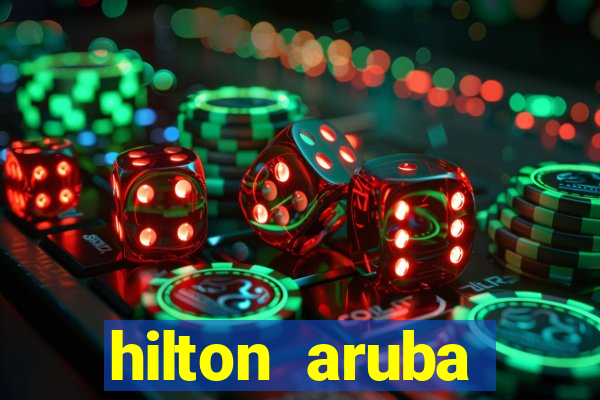 hilton aruba caribbean resort and casino