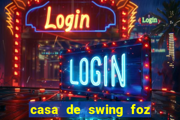 casa de swing foz do igua閼剧惮