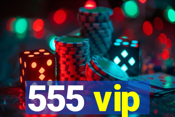 555 vip