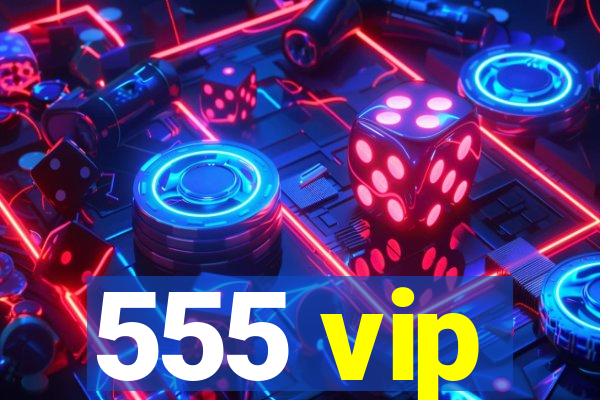 555 vip