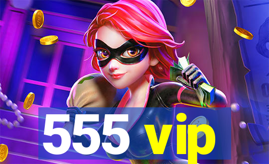 555 vip