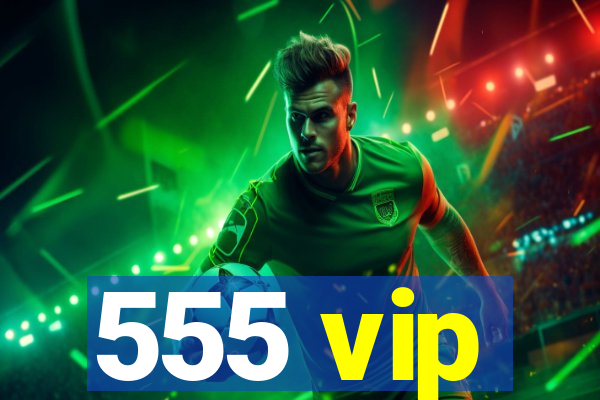 555 vip