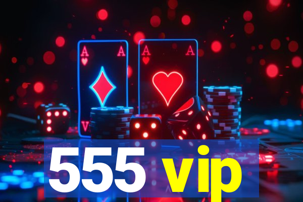 555 vip