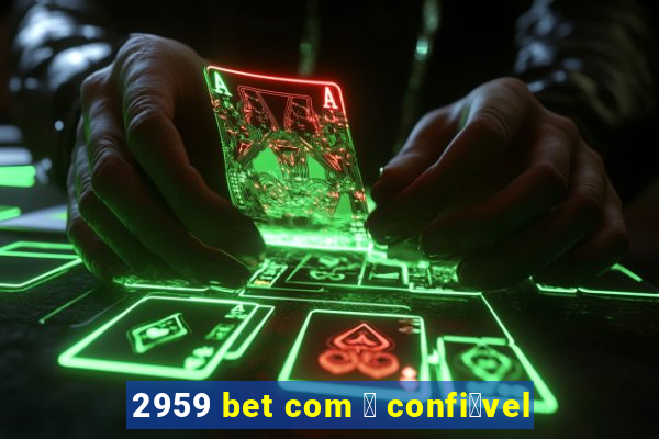 2959 bet com 茅 confi谩vel