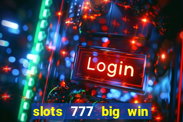 slots 777 big win paga mesmo