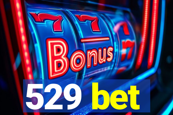 529 bet