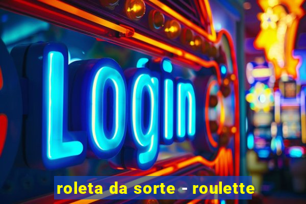 roleta da sorte - roulette