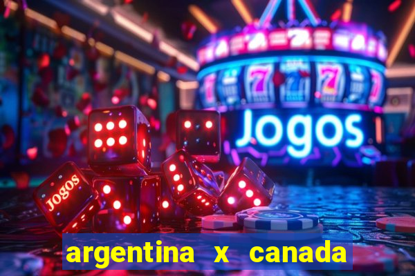 argentina x canada ao vivo