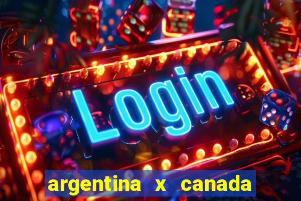 argentina x canada ao vivo