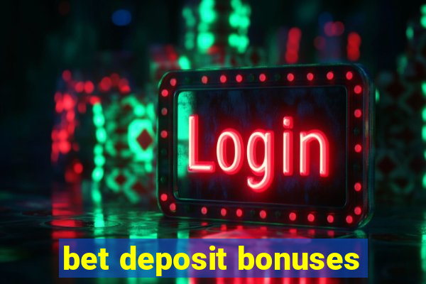 bet deposit bonuses