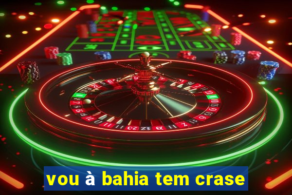 vou à bahia tem crase