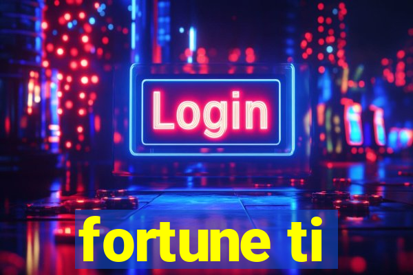 fortune ti