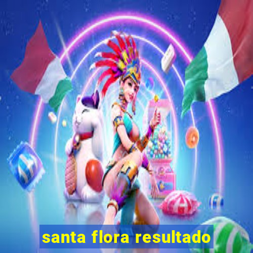 santa flora resultado