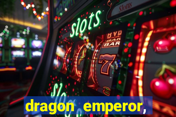 dragon emperor, martial god