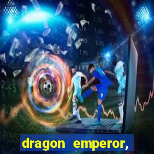 dragon emperor, martial god