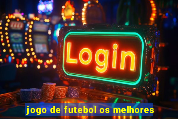 jogo de futebol os melhores