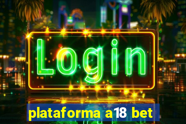 plataforma a18 bet