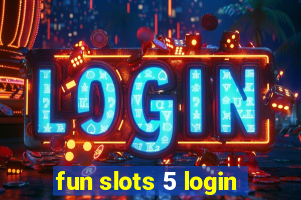 fun slots 5 login