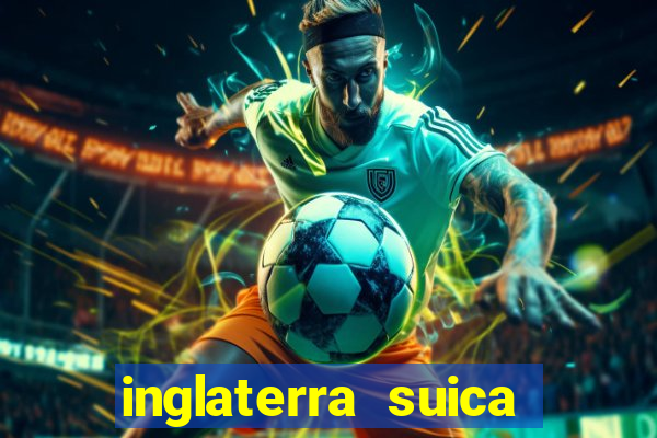 inglaterra suica onde assistir