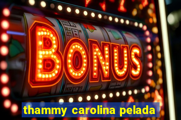 thammy carolina pelada