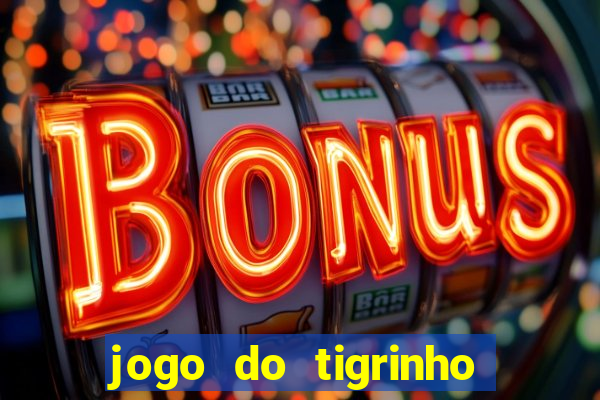 jogo do tigrinho sem depositar nada