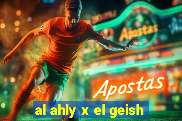 al ahly x el geish