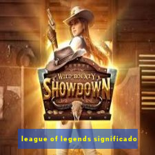 league of legends significado