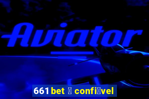 661 bet 茅 confi谩vel