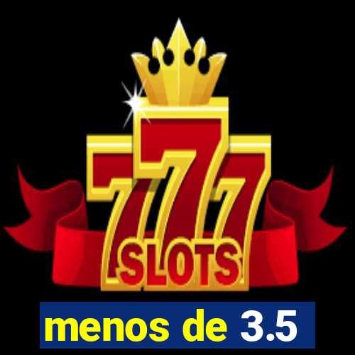 menos de 3.5