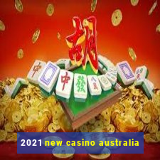 2021 new casino australia