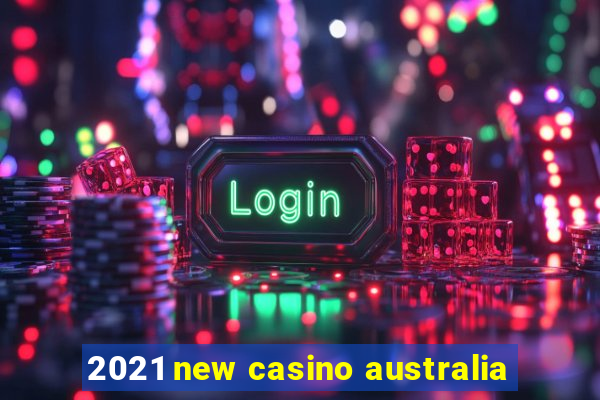 2021 new casino australia