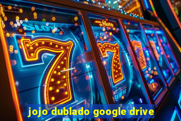 jojo dublado google drive