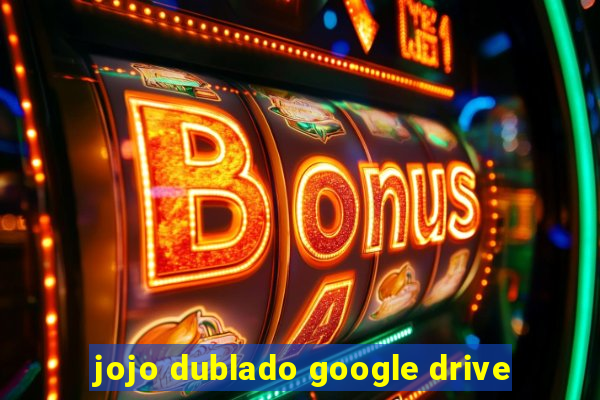 jojo dublado google drive