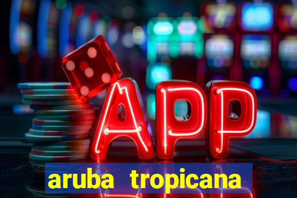 aruba tropicana resort casino