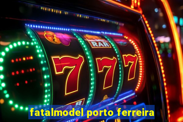 fatalmodel porto ferreira